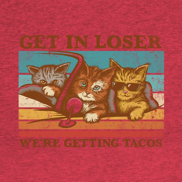 Get in Loser- We're Getting Tacos by kg07_shirts